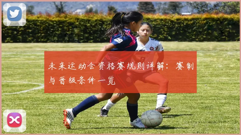 未来运动会资格赛规则详解:赛制与晋级条件一览