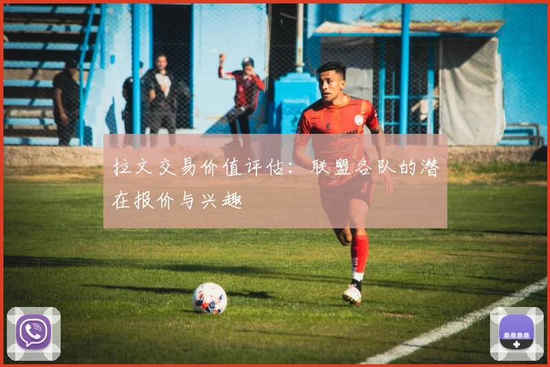 拉文交易价值评估：联盟各队的潜在报价与兴趣