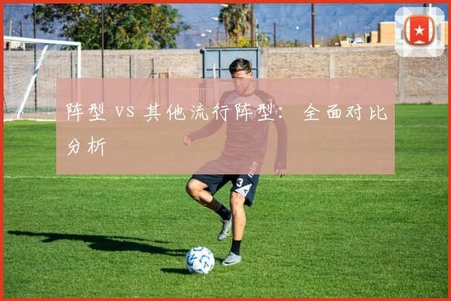 阵型 vs 其他流行阵型:全面对比分析