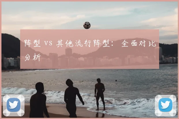 阵型 vs 其他流行阵型:全面对比分析