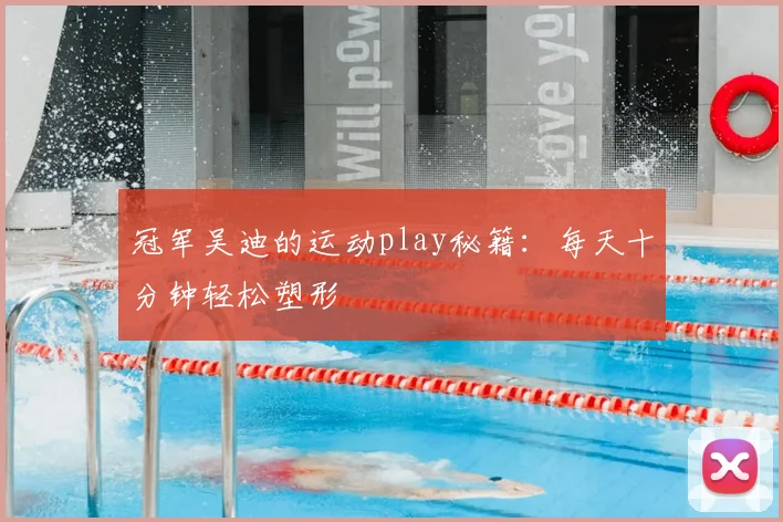 冠军吴迪的运动play秘籍：每天十分钟轻松塑形